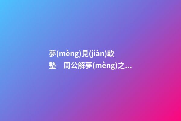 夢(mèng)見(jiàn)軟墊　周公解夢(mèng)之夢(mèng)到軟墊